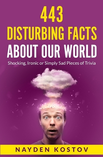 443 Disturbing Facts about Our World: Shocking, Ironic or Simply Sad Pieces of Trivia(Trivia and Quizzes)