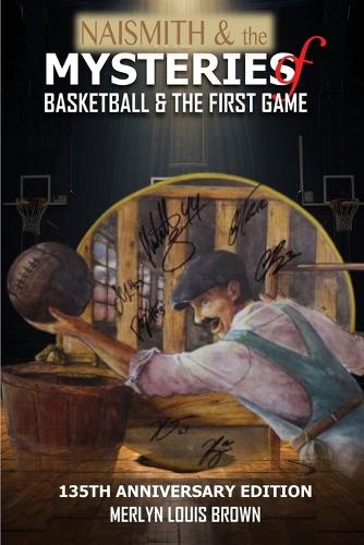 Naismith & the Mysteries of Basketball & the First Game: 135th Anniversary Edition(James Naismith and the History of Basketball)