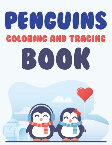 Penguins Coloring And Tracing Book: Penguin Coloring Book For Kids, Penguin Coloring Book For Adults