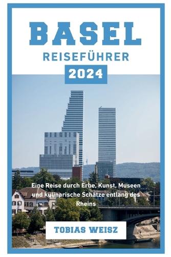 Basel Reiseführer 2024: Eine Reise durch Erbe, Kunst, Museen und kulinarische Schätze entlang des Rheins