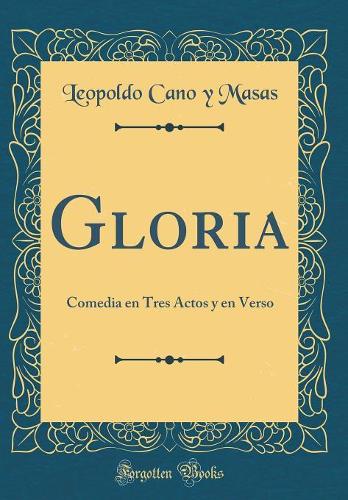 Gloria: Comedia en Tres Actos y en Verso (Classic Reprint)