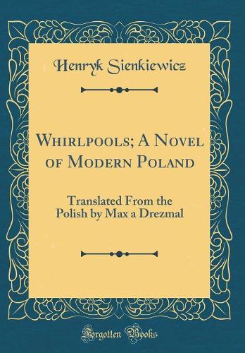 Whirlpools; A Novel of Modern Poland: Translated From the Polish by Max a Drezmal (Classic Reprint)