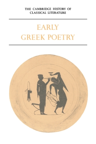 The Cambridge History of Classical Literature: Volume 1, Greek Literature, Part 1, Early Greek Poetry: (The Cambridge History of Classical Literature)