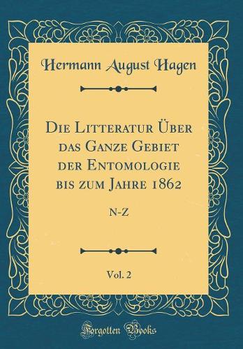 Die Litteratur Über das Ganze Gebiet der Entomologie bis zum Jahre 1862, Vol. 2: N-Z (Classic Reprint)