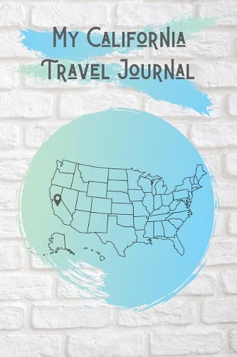 My California Travel Journal: A Cool Travel Journal For Teenagers. 6x9 Lined Vacation Diary, or Road Trip Notebook for Teens and Kids of All Ages.