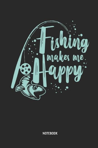 Fishing Makes Me Happy Notebook