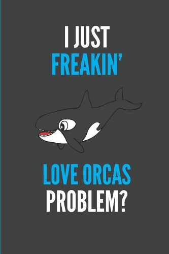 I Just Freakin' Love Orcas