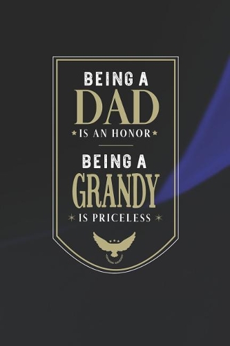 Being A Dad Is An Honor Being A Grandy Is Priceless: Family life Grandpa Dad Men love marriage friendship parenting wedding divorce Memory dating Journal Blank Lined Note Book Gift