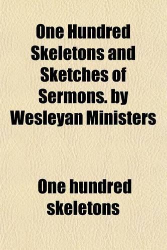 One Hundred Skeletons and Sketches of Sermons. by Wesleyan Ministers