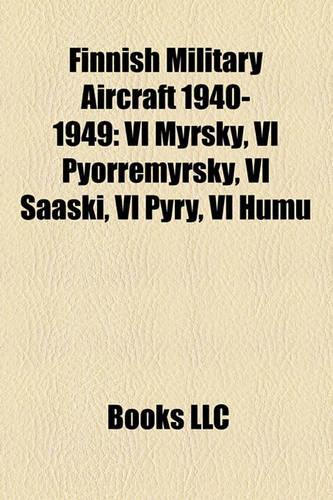 Finnish Military Aircraft 1940-1949: VL Myrsky, VL Pyorremyrsky, VL Saaski, VL Pyry, VL Humu(English)