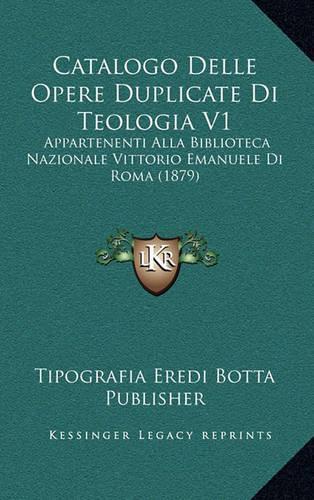 Catalogo Delle Opere Duplicate Di Teologia V1: Appartenenti Alla Biblioteca Nazionale Vittorio Emanuele Di Roma (1879)