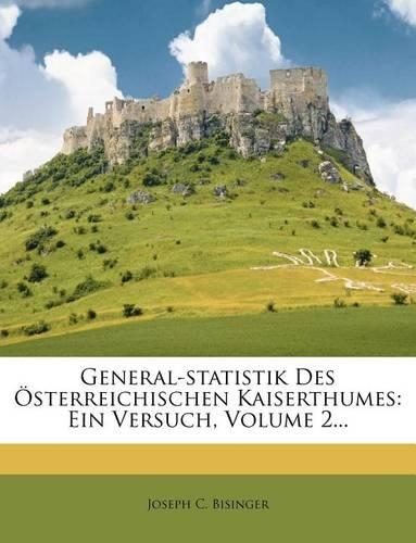 General-Statistik Des Osterreichischen Kaiserthumes: Ein Versuch, Volume 2...