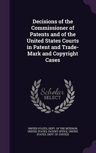 Decisions of the Commissioner of Patents and of the United States Courts in Patent and Trade-Mark and Copyright Cases