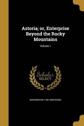 Astoria; or, Enterprise Beyond the Rocky Mountains; Volume 1