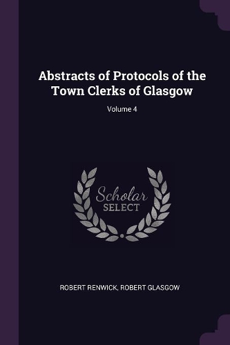 Abstracts of Protocols of the Town Clerks of Glasgow; Volume 4