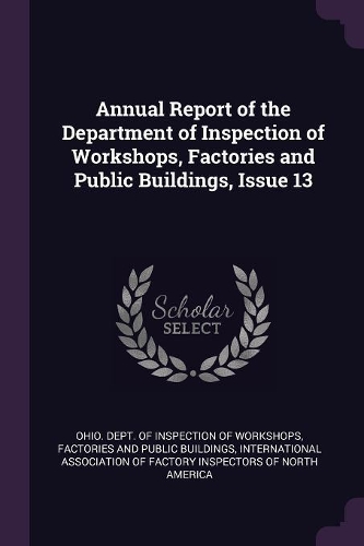 Annual Report of the Department of Inspection of Workshops, Factories and Public Buildings, Issue 13
