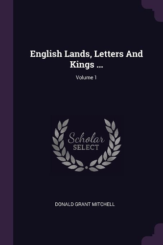 English Lands, Letters And Kings ...; Volume 1