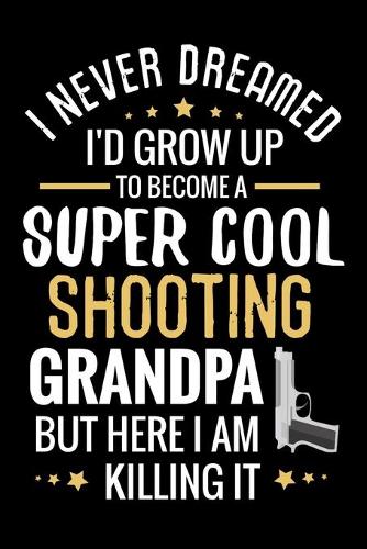 I never dreamed I'd grow up to become a Super Cool Shooting Grandpa