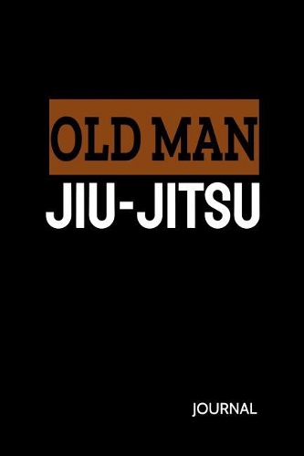 Old Man Jiu-Jitsu Journal: Bjj Student Practice Journal. Jiu Jitsu Coach Notepad