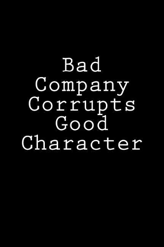 Bad Company Corrupts Good Character