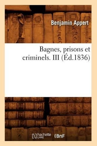 Bagnes, Prisons Et Criminels. III (Éd.1836): (Sciences Sociales)