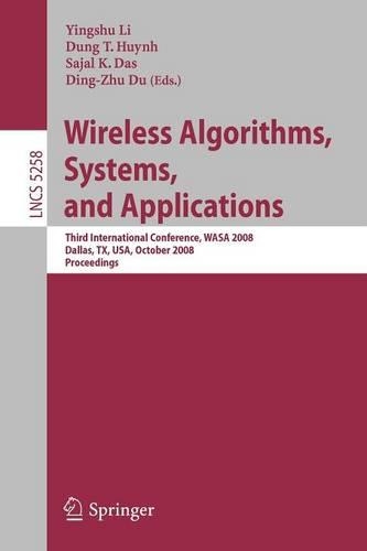 Wireless Algorithms, Systems, and Applications: Third International Conference, WASA 2008, Dallas, TX, USA, October 26-28, 2008, Proceedings(Theoretical Computer Science and General Issues)