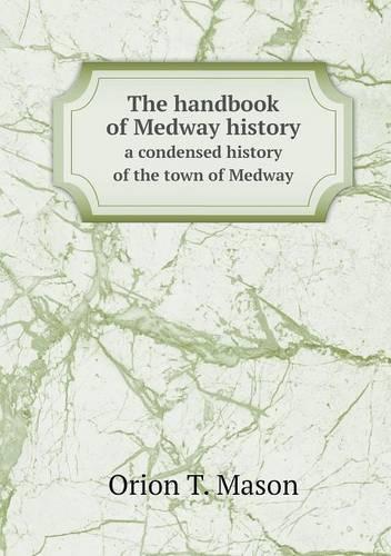 The handbook of Medway history a condensed history of the town of Medway