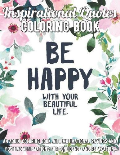 Inspirational Quotes Coloring Book: An Adult Coloring Book with Motivational Sayings and Positive Affirmations for Confidence and Relaxation
