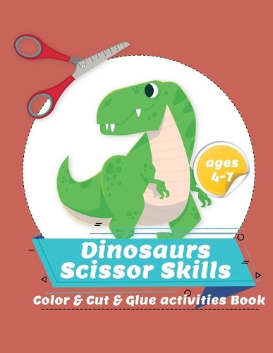 Dinosaurs Scissor Skills Activities Book: Color & Cut And Glue Preschool Activities Book For Kids