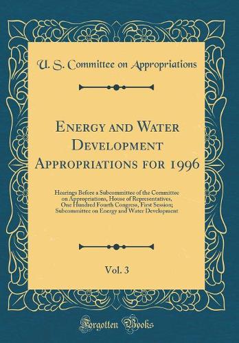 Energy and Water Development Appropriations for 1996, Vol. 3: Hearings Before a Subcommittee of the Committee on Appropriations, House of Representatives, One Hundred Fourth Congress, First Session; Subcommittee on Energy and Water Development
