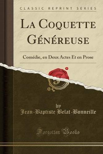 La Coquette Généreuse: Comédie, En Deux Actes Et En Prose (Classic Reprint)