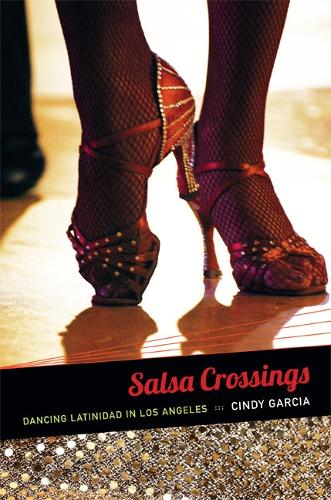 Salsa Crossings: Dancing Latinidad in Los Angeles(Latin America Otherwise)