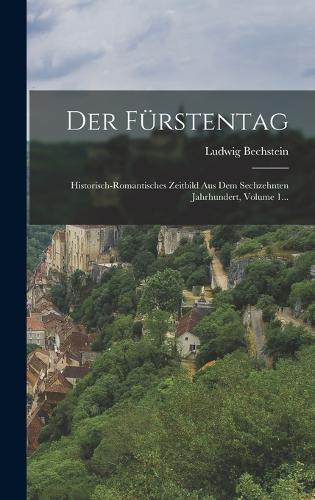 Fürstentag: Historisch-romantisches Zeitbild Aus Dem Sechzehnten Jahrhundert, Volume 1...