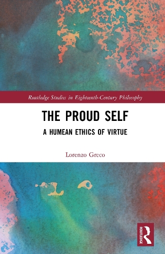 The Proud Self: A Humean Ethics of Virtue(Routledge Studies in Eighteenth-Century Philosophy)