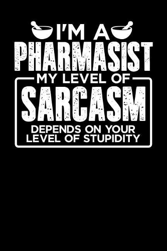 I'm a Pharmasist My Level of Sarcasm Depends on your Level of Stupidity