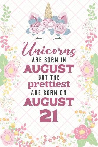 Unicorns Are Born In August But The Prettiest Are Born On August 21