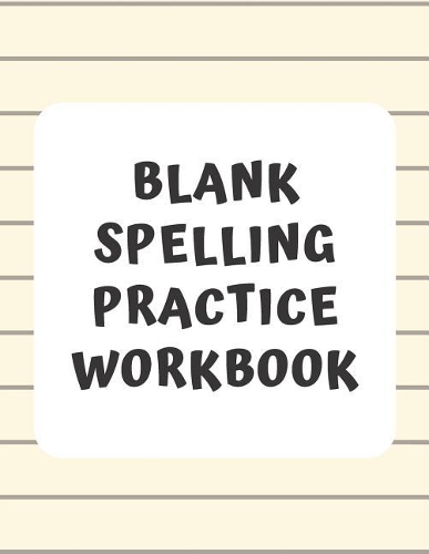 Blank Spelling Practice Workbook: Practice Spelling Notebook for Kids in All Grade Levels (Volume 10)(Blank Spelling Practice Workbook)