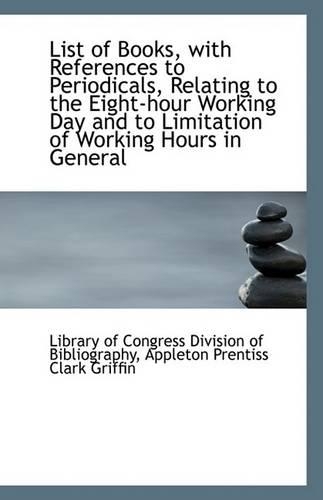 List of Books, with References to Periodicals, Relating to the Eight-Hour Working Day and to Limitat
