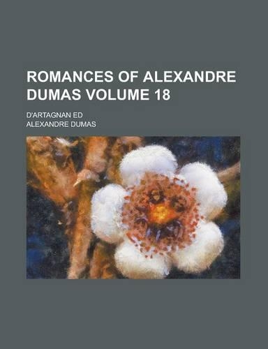 Romances of Alexandre Dumas; D'Artagnan Ed Volume 18