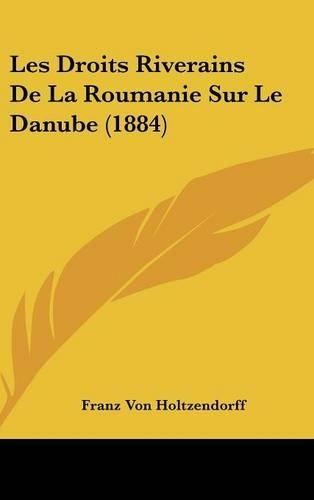 Les Droits Riverains de La Roumanie Sur Le Danube (1884)