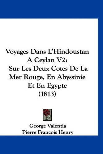 Voyages Dans L'Hindoustan a Ceylan V2: Sur Les Deux Cotes de La Mer Rouge, En Abyssinie Et En Egypte (1813)(French)