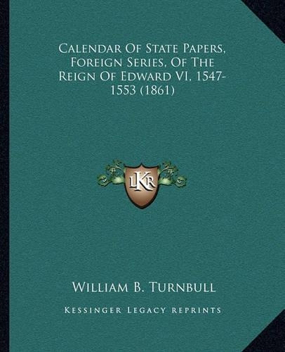 Calendar Of State Papers, Foreign Series, Of The Reign Of Edward VI, 1547-1553 (1861)