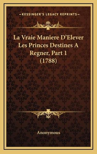 La Vraie Maniere D'Elever Les Princes Destines A Regner, Part 1 (1788)