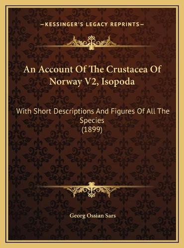 An Account Of The Crustacea Of Norway V2, Isopoda: With Short Descriptions And Figures Of All The Species (1899)(English)