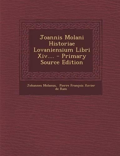 Joannis Molani Historiae Lovaniensium Libri Xiv.... - Primary Source Edition