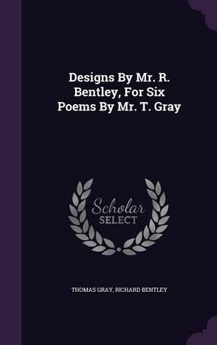 Designs By Mr. R. Bentley, For Six Poems By Mr. T. Gray