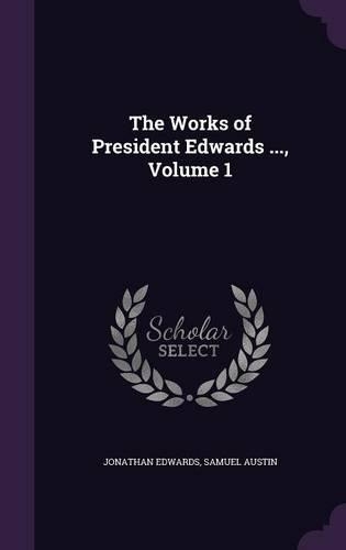 The Works of President Edwards ..., Volume 1