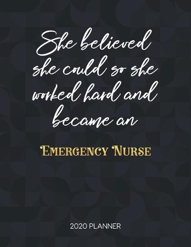 She Believed She Could So She Worked Hard And Became An Emergency Nurse: Dated Weekly Planner With To Do Notes & Inspirational Quotes