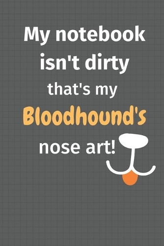 My notebook isn't dirty that's my Bloodhound's nose art