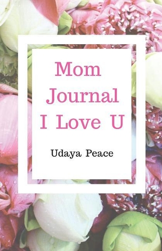 Mom Journal: I Love U: Mom Journal I Love U(Mom Journal): Notebook With 5.5'' x 8.5''(2 Mom Journal)